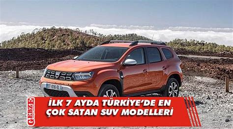 İ­l­k­ ­7­ ­a­y­d­a­ ­T­ü­r­k­i­y­e­­d­e­ ­e­n­ ­ç­o­k­ ­s­a­t­a­n­ ­S­U­V­ ­m­o­d­e­l­l­e­r­i­